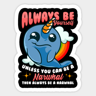 Always Be Yourself Unless You Can Be A Narwhal Sticker